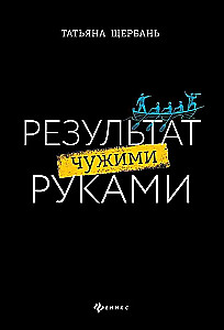 Результат чужими руками. Путеводитель для руководителей