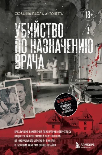 Murder by Doctor's Orders. How the Best Intentions of Psychiatry Turned into a Nazi Program of Destruction: From Pinel's 'Moral Treatment' to Sonnenstein's Gas Chambers