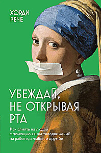 Убеждай, не открывая рта. Как влиять на людей с помощью языка телодвижений на работе, в любви и дружбе