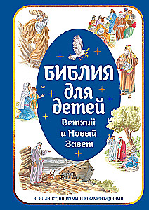 Библия для детей. Ветхий и Новый Завет с иллюстрациями и комментариями