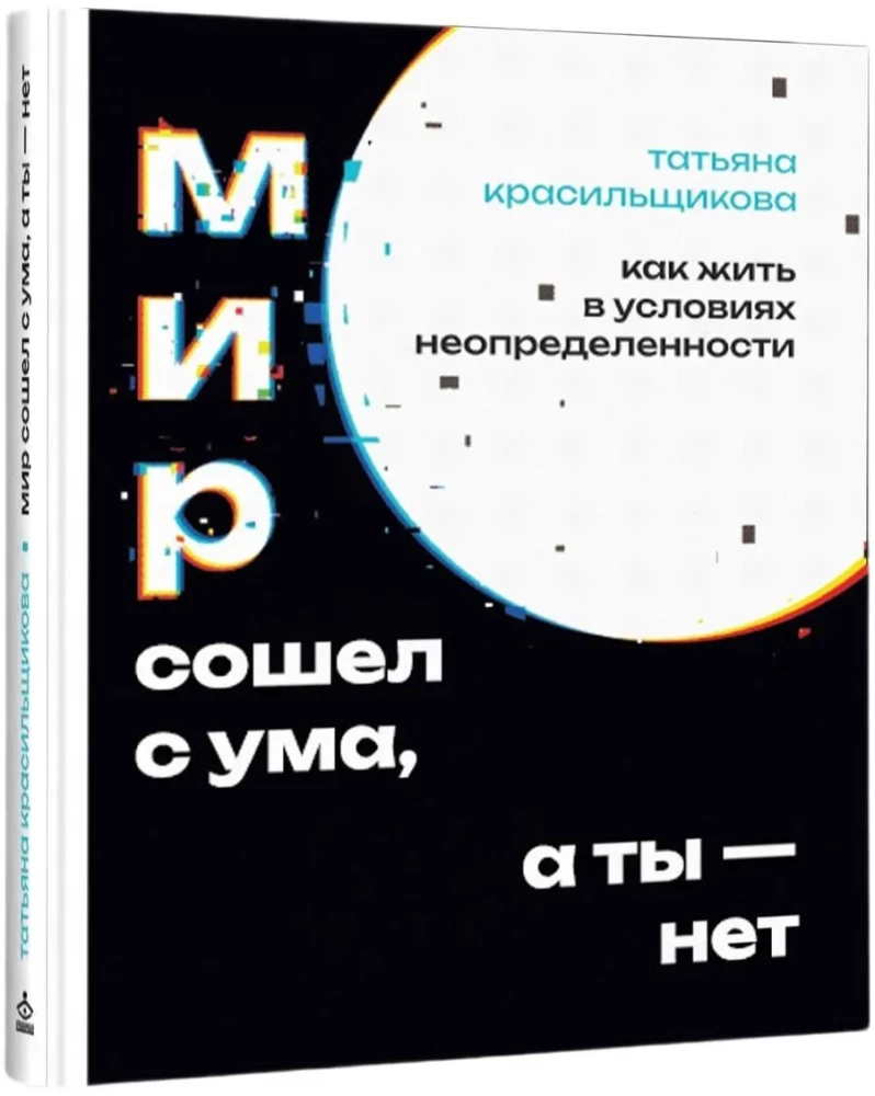 Мир сошел с ума, а ты - нет. Как жить в условиях неопределенности
