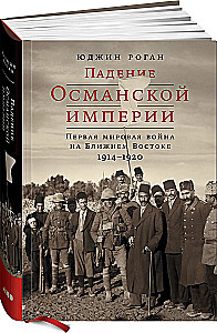 The Fall of the Ottoman Empire: World War I in the Middle East. 1914–1920