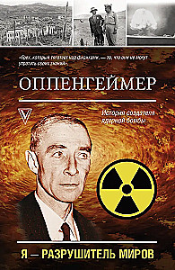 Oppenheimer. The Story of the Creator of the Atomic Bomb