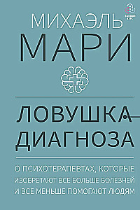 The Diagnosis Trap. About Psychotherapists Who Invent More and More Diseases and Help People Less