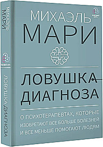 The Diagnosis Trap. About Psychotherapists Who Invent More and More Diseases and Help People Less