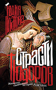 Leidenschaften der Tudors. Frauen, die die Geschichte Englands veränderten