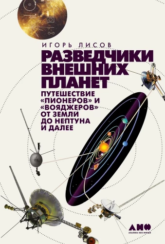 Разведчики внешних планет: путешествие Пионеров и Вояджеров от Земли до Нептуна и далее