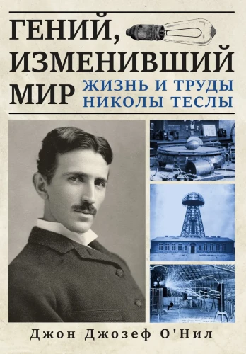 The Genius Who Changed the World. The Life and Works of Nikola Tesla