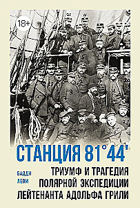 Станция 81°44. Триумф и трагедия полярной экспедиции лейтенанта Адольфа Грили