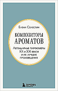 Composers of Scents. Legendary Perfumers of the 20th and 21st Centuries and Their Best Works (Mini Format)
