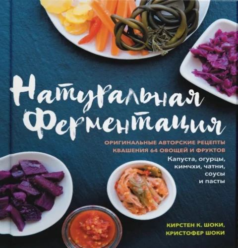 Natürliche Fermentation. Originalrezepte für das Einlegen von 64 Gemüsesorten und Früchten