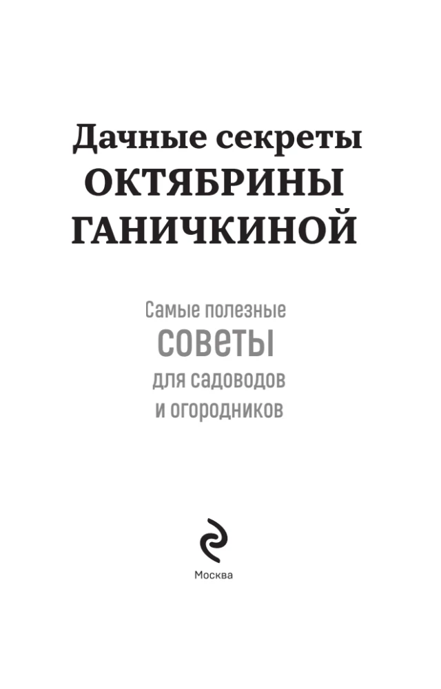 The Country Secrets of Oktyabrina Ganichkina. The Most Useful Tips for Gardeners and Farmers