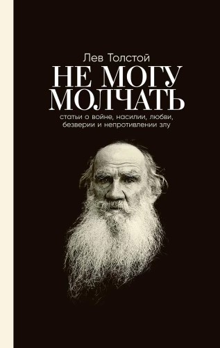 Не могу молчать. Статьи о войне, насилии, любви, безверии и непротивлении злу. Предисловие Павла Басинского.