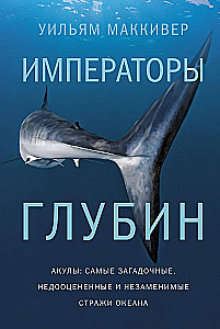 Emperors of the Deep. Sharks. The Most Mysterious, Underrated, and Indispensable Guardians of the Ocean