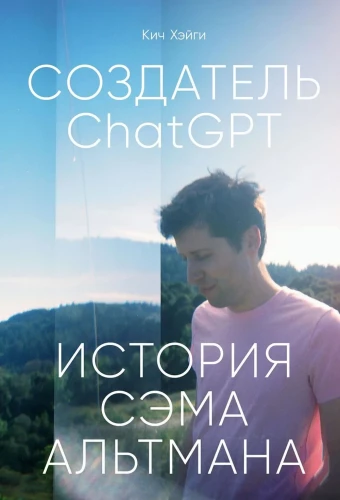 Создатель ChatGPT. История Сэма Альтмана