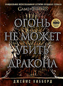Огонь не может убить дракона. Официальная нерассказанная история создания сериала  Игра престолов