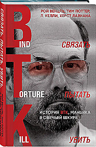 Связать. Пытать. Убить. История BTK, маньяка в овечьей шкуре