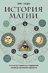 The History of Magic: From Pagan Shamanism and Medieval Alchemy to Modern Witchcraft