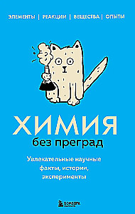 Химия без преград. Увлекательные научные факты, истории, эксперименты