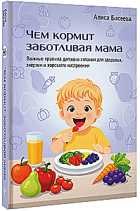 What a Caring Mother Feeds. Important Rules for Children's Nutrition for Health, Energy, and Good Mood