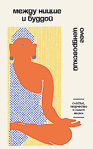 Zwischen Nietzsche und Buddha. Glück, Kreativität und der Sinn des Lebens