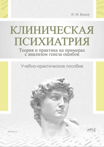 Клиническая психиатрия. Теория и практика с анализом генеза врачебных ошибок. Учебно-практическое пособие