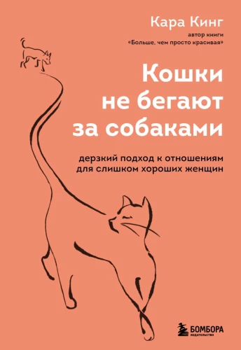Cats Don’t Chase Dogs. A Daring Approach to Relationships for Too Good Women