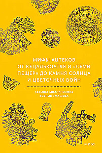 Mity Azteków. Od Ketsalkoatla i Siedmiu Jaskini do Kamienia Słońca i wojny kwiatów