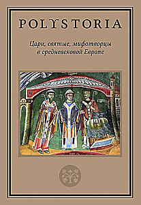 Polistoria: Kings, Saints, Myth Makers in Medieval Europe