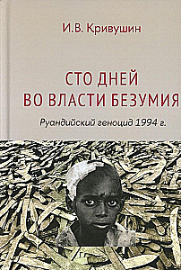 One Hundred Days in the Grip of Madness: The Rwandan Genocide of 1994