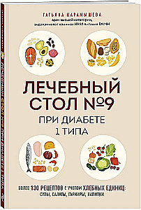 Therapeutic Table No. 9 for Type 1 Diabetes. Over 130 recipes taking into account bread units: soups, salads, side dishes, drinks