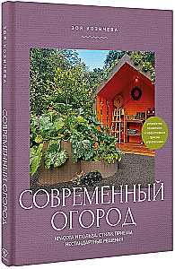 Modern Vegetable Garden. Beauty and Benefits. Styles, Techniques, Unconventional Solutions