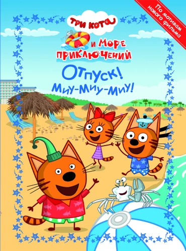 Tris Katės. Jūrų nuotykių. Atostogos! Miau-miau-miau! Linksmos istorijos