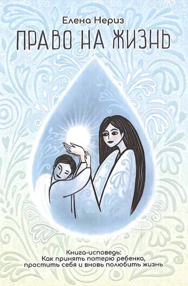 The Right to Life. A Confession Book. How to Accept the Loss of a Child, Forgive Yourself, and Love Life Again