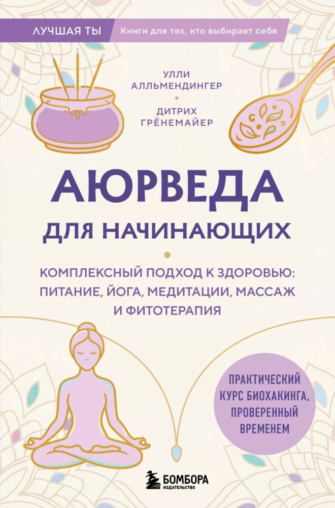 Ayurveda for Beginners. A Comprehensive Approach to Health: Nutrition, Yoga, Meditation, Massage, and Phytotherapy