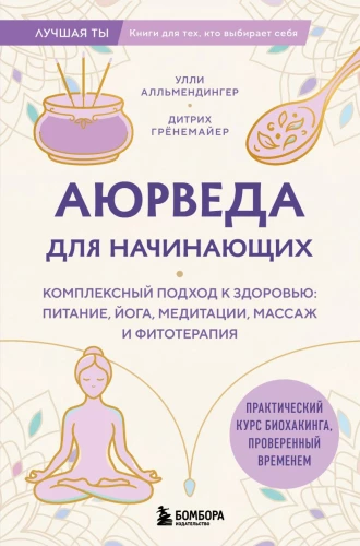 Ayurveda for Beginners. A Comprehensive Approach to Health: Nutrition, Yoga, Meditation, Massage, and Phytotherapy