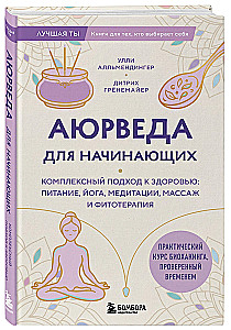 Ayurveda for Beginners. A Comprehensive Approach to Health: Nutrition, Yoga, Meditation, Massage, and Phytotherapy