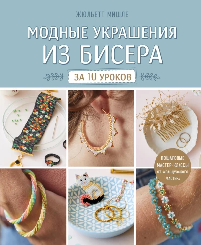Fashion Jewelry Made of Beads in 10 Lessons. Step-by-Step Master Classes from a French Master