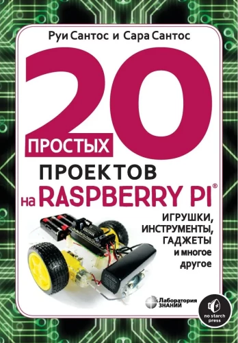 20 Simple Projects on Raspberry Pi®. Toys, Tools, Gadgets, and Much More