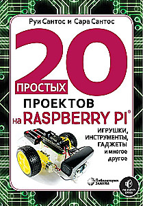 20 Simple Projects on Raspberry Pi®. Toys, Tools, Gadgets, and Much More