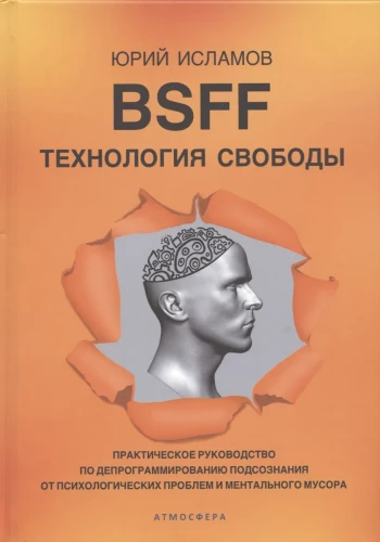 BSFF. The Technology of Freedom. A Practical Guide to Deprogramming the Subconscious from Psychological Problems and Mental Trash