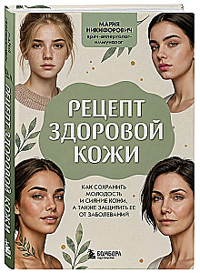 Recipe for Healthy Skin. How to Preserve Youthfulness and Radiance of the Skin, as well as Protect It from Diseases