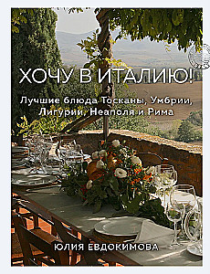 Ich will nach Italien! Die besten Gerichte aus der Toskana, Umbrien, Ligurien, Neapel und Rom