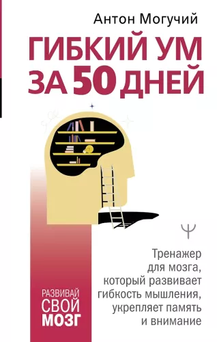 Flexible Mind in 50 Days. A Brain Trainer that Develops Thinking Flexibility, Strengthens Memory and Attention