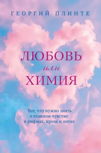 Love or Chemistry. Everything You Need to Know About the Main Feeling: in Rhymes, Prose, and Notes