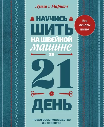 Learn to Sew on a Sewing Machine in 21 Days: Step-by-Step Guide and 6 Projects