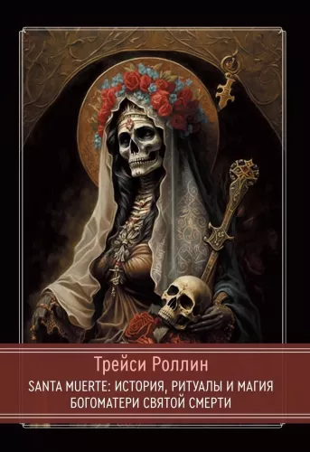 SANTA MUERTE: Geschichte, Riten und Magie der Heiligen Todesmutter