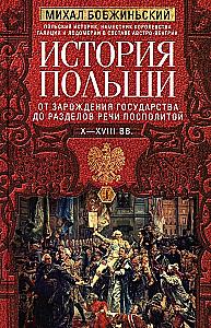 The History of Poland. Volume I. From the Birth of the State to the Partitions of the Polish-Lithuanian Commonwealth. 10th—18th centuries