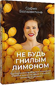 Don't Be a Rotten Lemon. A Training Program for Developing Healthy Relationships in Personal Life, at Work, and in Any Unclear Situation