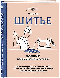 Шитье. Полный японский справочник. 21 базовая выкройка на размеры от S до XL, техники шитья и обработки деталей, советы от мастеров для получения идеального результата